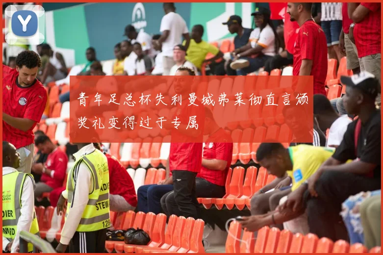 青年足总杯失利曼城弗莱彻直言颁奖礼变得过于专属